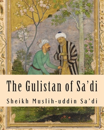 GULISTAN OF SA'DI, Sheikh Muslih-Uddin Sa'di - Paperback - 9781463526986