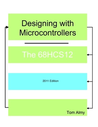 Designing with Microcontrollers -- The 68HCS12, ALMY,  Tom - Paperback - 9781463738501