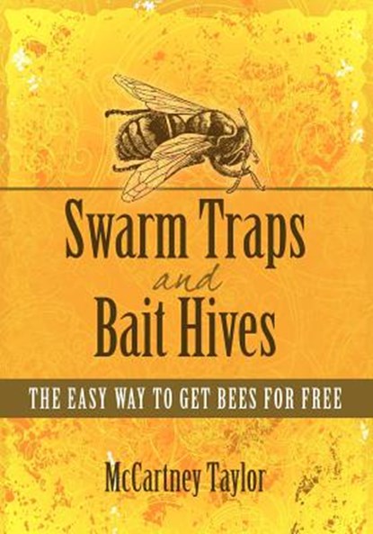 Swarm Traps and Bait Hives: The easy way to get bees for free., McCartney M. Taylor - Paperback - 9781463739317