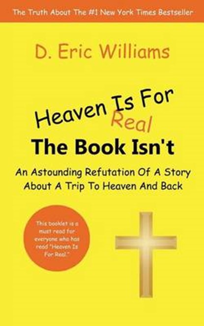 Heaven Is For Real: The Book Isn't: An Astounding Refutation Of A Story About A Trip To Heaven And Back, D. Eric Williams - Paperback - 9781463774080