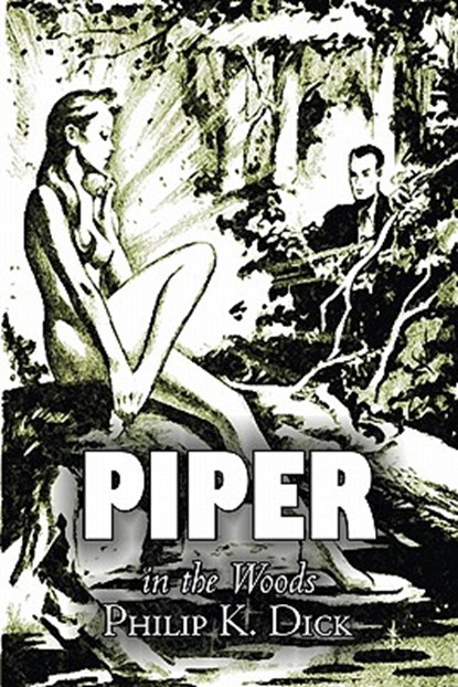Piper in the Woods by Philip K. Dick, Science Fiction, Fantasy, Adventure, Philip K. Dick - Paperback - 9781463800116