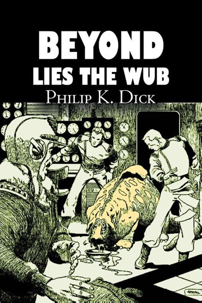 Beyond Lies the Wub by Philip K. Dick, Science Fiction, Fantasy, Philip K. Dick - Paperback - 9781463800826