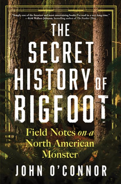 The Secret History of Bigfoot: Field Notes on a North American Monster, John O'Connor - Gebonden - 9781464216633