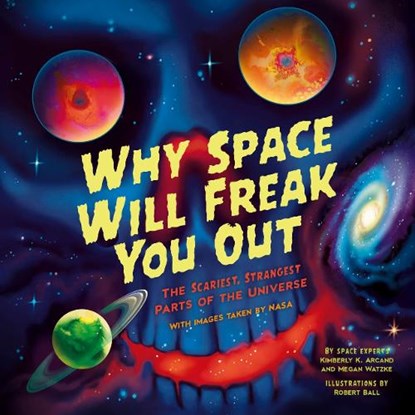 Why Space Will Freak You Out, Kimberly Arcand ; Megan Watzke - Paperback - 9781464227097