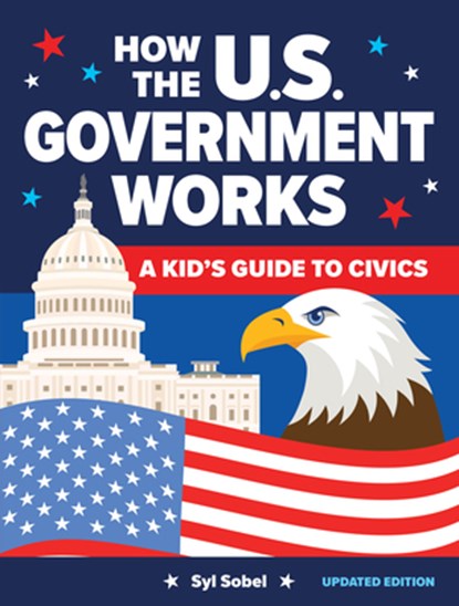 How the U.S. Government Works: A Kid's Guide to Civics, Syl Sobel - Gebonden - 9781464236921