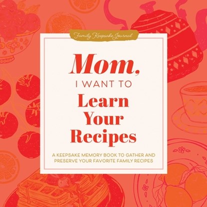 Mom, I Want to Learn Your Recipes: A Keepsake Memory Book to Gather and Preserve Your Favorite Family Recipes, Jeffrey Mason - Gebonden - 9781464262296