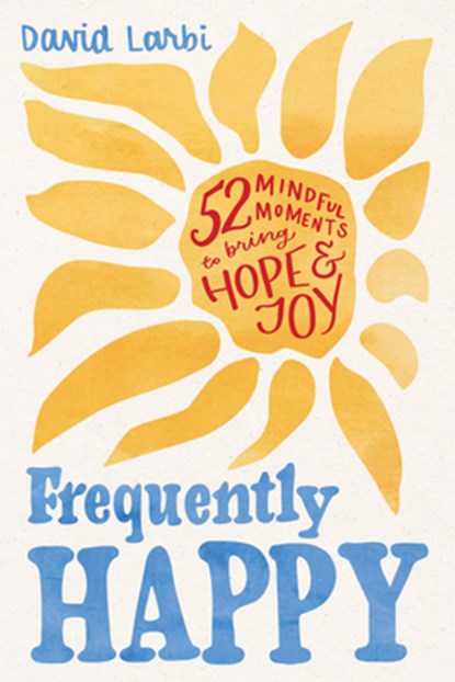 Frequently Happy: 52 Mindful Moments to Bring Hope and Joy, David Larbi - Paperback - 9781464264726
