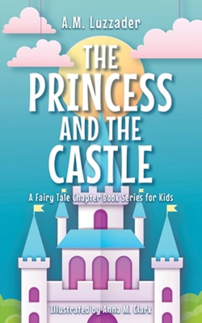 The Princess and the Castle, Anna M. Clark - Paperback - 9781464269028