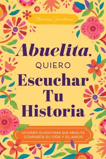 Abuelita, Quiero Escuchar Tu Historia: Un Diario Guiado Para Que Abuelita Comparta Su Vida Y Su Amor, Jeffrey Mason - Paperback - 9781464270635