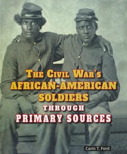 The Civil War's African-American Soldiers Through Primary Sources, Carin T. Ford - Paperback - 9781464401831