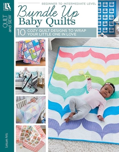 Bundle Up Baby Quilts: 10 Cozy Quilt Designs to Wrap Your Little One in Love, Leisure Arts - Paperback - 9781464791116