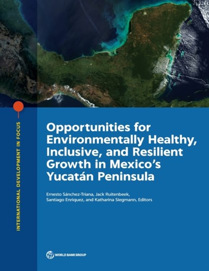 Opportunities for environmentally healthy, inclusive, and resilient growth in Mexico's Yucatan Peninsula, World Bank - Paperback - 9781464813573