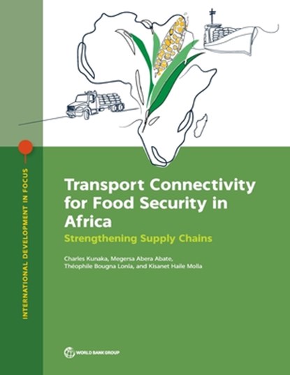 Transport Connectivity for Food Security in Africa, Charles Kunaka ; Megersa Abera Abate ; Theophile Bougna Lonla ; Kisanet Haile Molla - Paperback - 9781464822315
