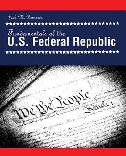 Fundamentals of the U.S. Federal Republic, Jack Bernardo - Paperback - 9781465201959