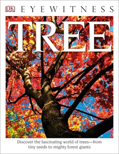 Eyewitness Tree: Discover the Fascinating World of Trees--From Tiny Seeds to Mighty Forest Giants, David Burnie - Paperback - 9781465438478