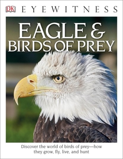 Eyewitness Eagle and Birds of Prey: Discover the World of Birds of Prey--How They Grow, Fly, Live, and Hunt, David Burnie - Paperback - 9781465451729