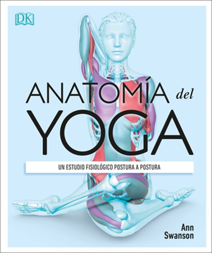 Anatomía del Yoga (Science of Yoga): Un Estudio Fisiológico Postura a Postura, Ann Swanson - Gebonden - 9781465485342