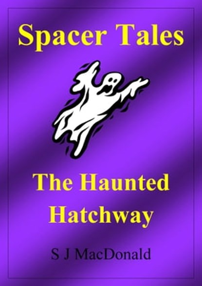 Spacer Tales: The Haunted Hatchway, S J MacDonald - Ebook - 9781465708502