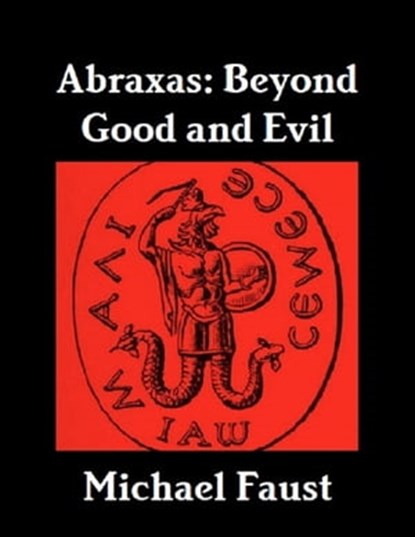 Abraxas: Beyond Good And Evil, Michael Faust - Ebook - 9781465710741