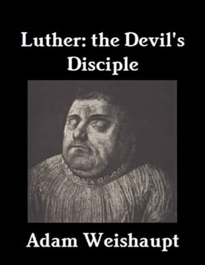 Luther: The Devil's Disciple, Adam Weishaupt - Ebook - 9781465711175