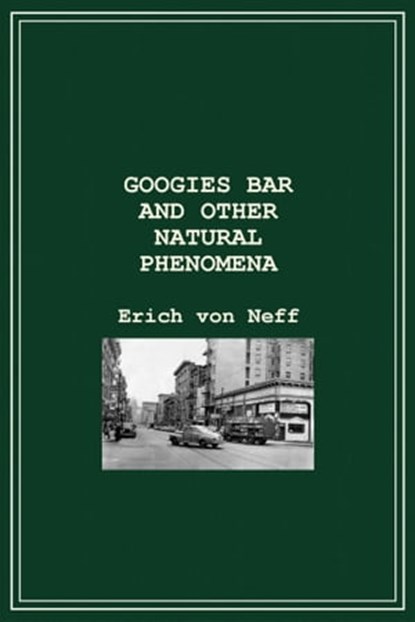 Googies Bar and Other Natural Phenomena, Erich von Neff - Ebook - 9781465718068