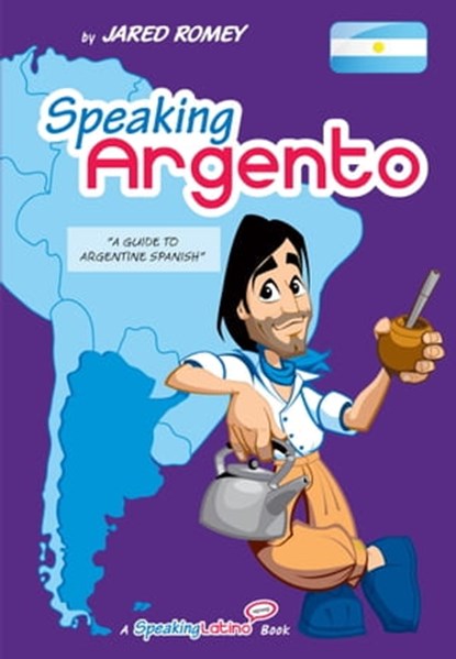 Speaking Argento: A Guide to Spanish from Argentina, Jared Romey - Ebook - 9781465741271