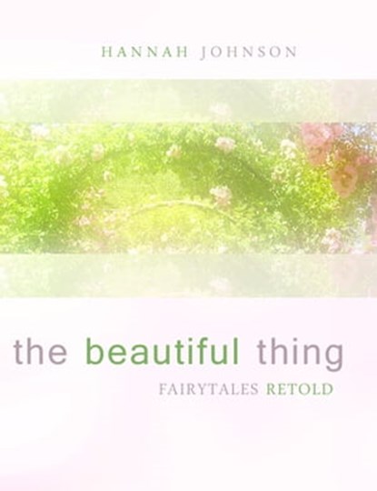 The Beautiful Thing: Fairytales Retold, Hannah Johnson - Ebook - 9781465750990