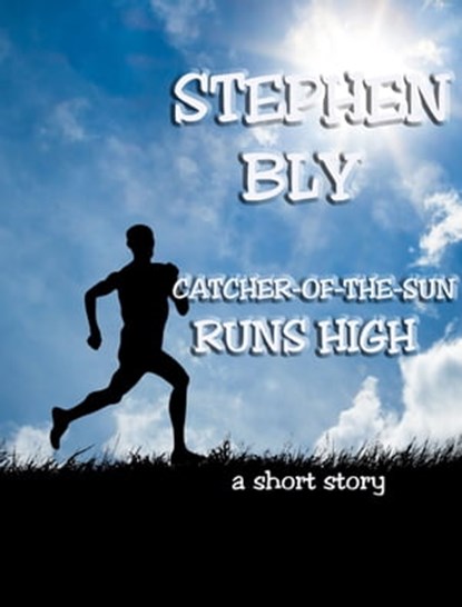 Catcher-Of-The-Sun Runs High, Stephen Bly - Ebook - 9781465760661