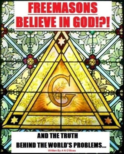 Freemasons Believe in God, A N O'Moss - Ebook - 9781465762818