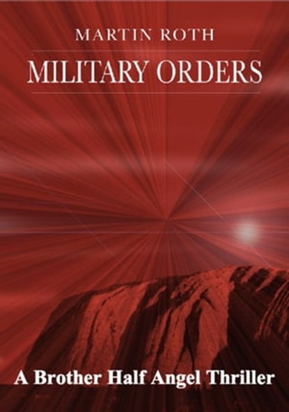 Military Orders (A Brother Half Angel Thriller), Martin Roth - Ebook - 9781465762948
