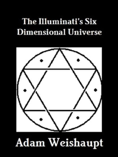 The Illuminati's Six Dimensional Universe, Adam Weishaupt - Ebook - 9781465767684