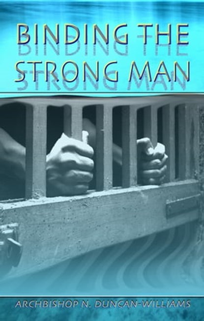 Binding the Strong Man, Nicholas Duncan-Williams - Ebook - 9781465768018