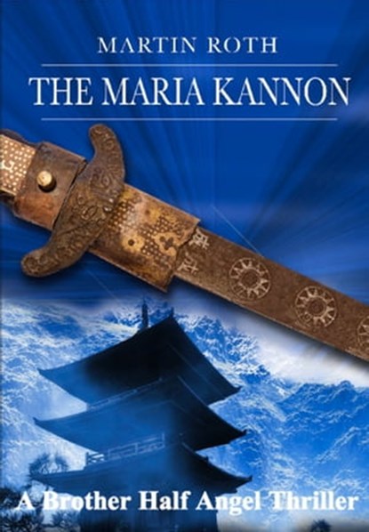 The Maria Kannon (A Brother Half Angel Thriller), Martin Roth - Ebook - 9781465785558