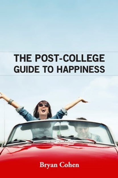 The Post-College Guide to Happiness, Bryan Cohen - Ebook - 9781465788856