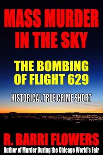 Mass Murder in the Sky: The Bombing of Flight 629 (Historical True Crime Short), R. Barri Flowers - Ebook - 9781465789303