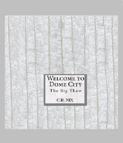Welcome to dome city-The big thaw!, C. R. Nix - Ebook - 9781465793485