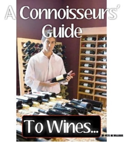 A Connoisseurs' Guide To Wines..., Pete De Villiers - Ebook - 9781465798473