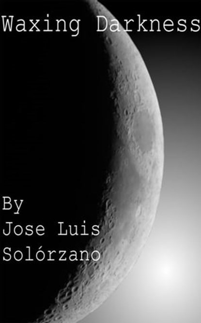 Waxing Darkness, Jose Luis Solorzano - Ebook - 9781465800299
