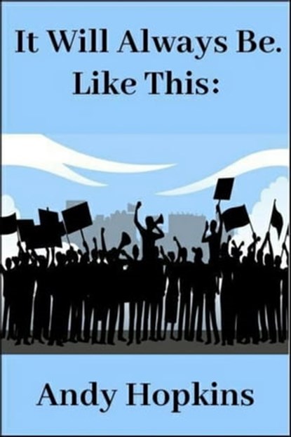 It Will Always Be. Like This:, Andy Hopkins - Ebook - 9781465828729