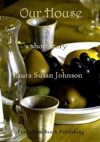 Our House: A short story, Laura Susan Johnson - Ebook - 9781465837103