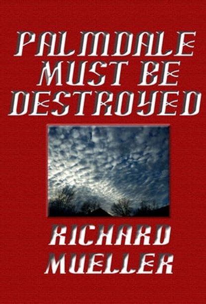 Palmdale Must Be Destroyed, Richard Mueller - Ebook - 9781465839695
