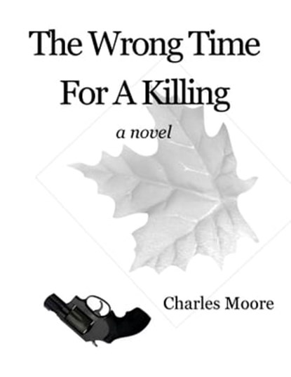 The Wrong Time For A Killing, Charles Moore - Ebook - 9781465848291
