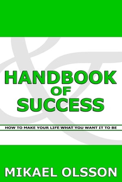 Handbook of Success: How to Make your Life What you Want it to Be, Mikael Olsson - Ebook - 9781465861252