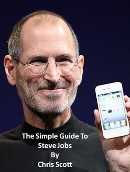 The Simple Guide To Steve Jobs, Chris Scott - Ebook - 9781465864048