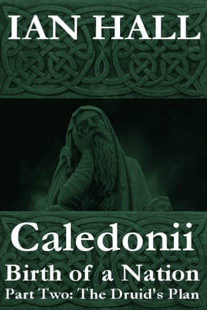 Caledonii: Birth of a Nation. (Part Two; The Druid's Plan.), Ian Hall - Ebook - 9781465867599