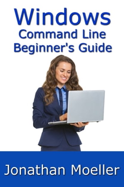 The Windows Command Line Beginner's Guide: Second Edition, Jonathan Moeller - Ebook - 9781465875495