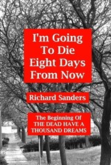 I’m Going To Die Eight Days From Now - Richard Sanders - 9781465898586