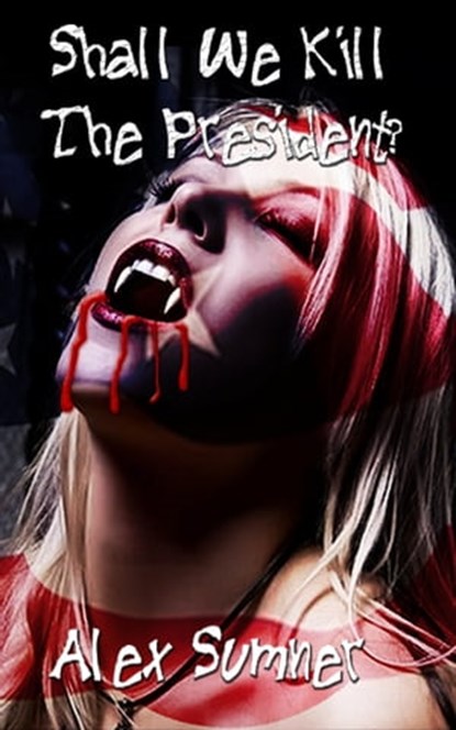 Shall We Kill The President?, Alex Sumner - Ebook - 9781465904522