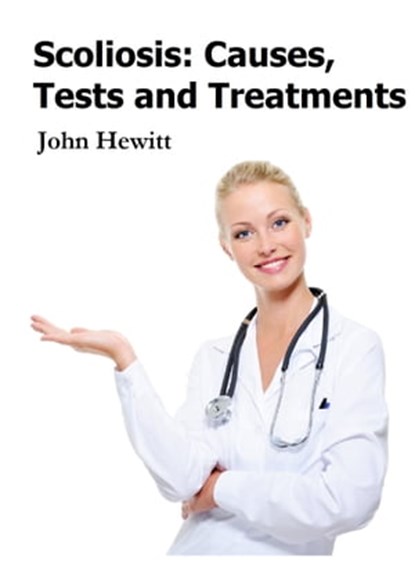 Scoliosis: Causes, Tests and Treatments, John Hewitt - Ebook - 9781465905789