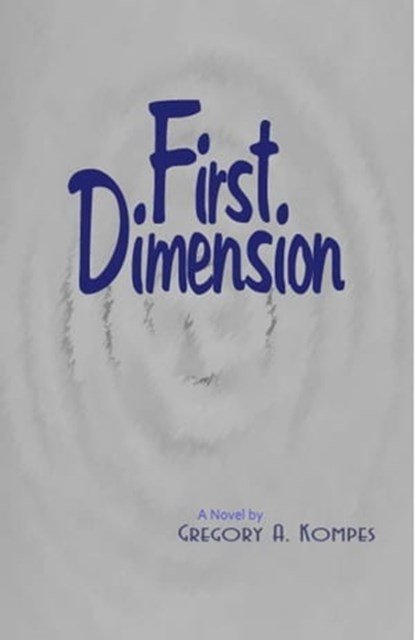 First Dimension, Gregory A. Kompes - Ebook - 9781465908988